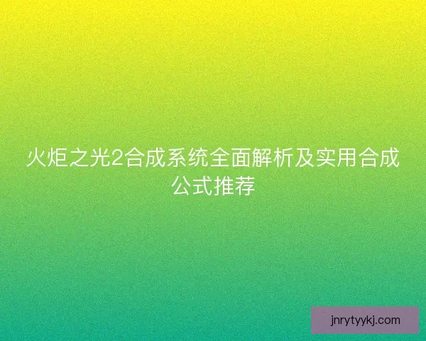 火炬之光2合成系统全面解析及实用合成公式推荐